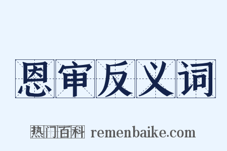 恩审反义词是什么意思的图片